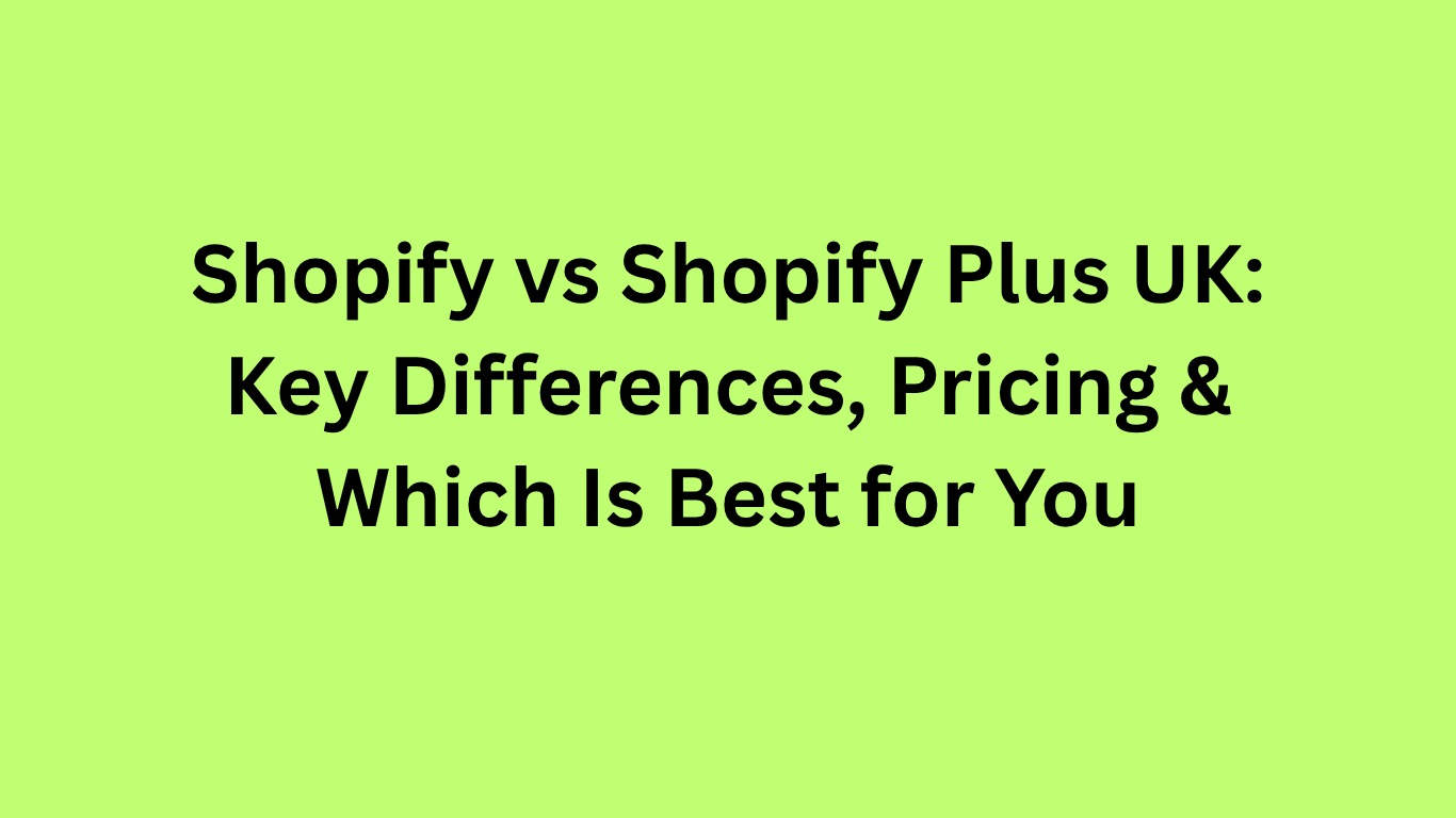 Shopify vs Shopify Plus UK: Key Differences, Pricing & Which Is Best for You